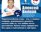 А. Волков: «Паралимпийские игры — это, в первую очередь, возможность доказать самому себе, то что любая мечта достижима. Нужно лишь превратить её в цель и постепенно к ней идти» 